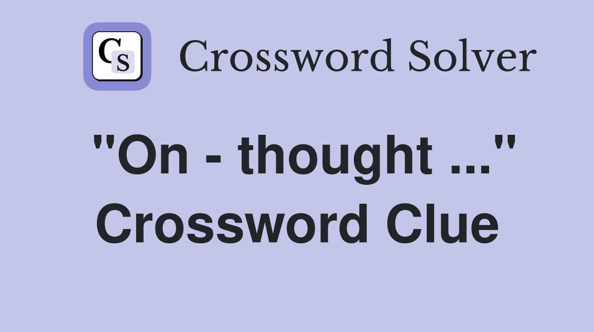 "On - thought ..." Crossword Clue