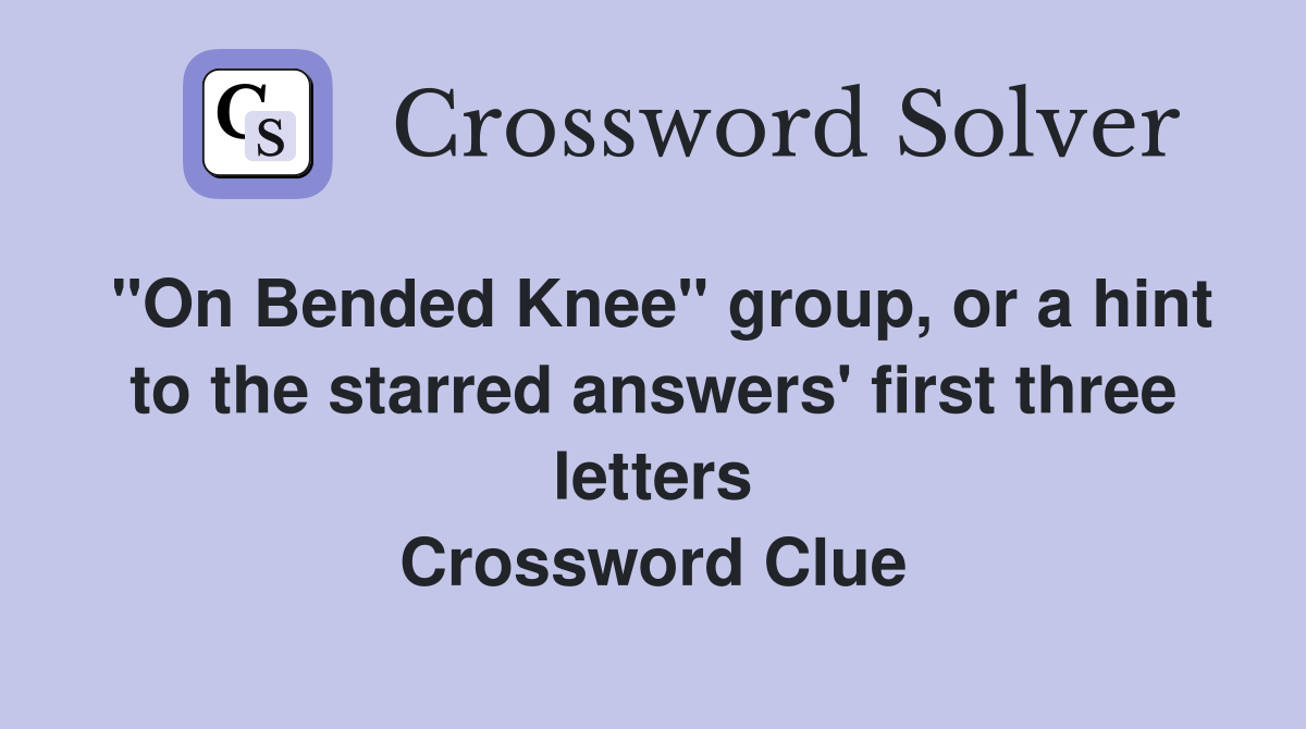 "On Bended Knee" group, or a hint to the starred answers' first three letters Crossword Clue