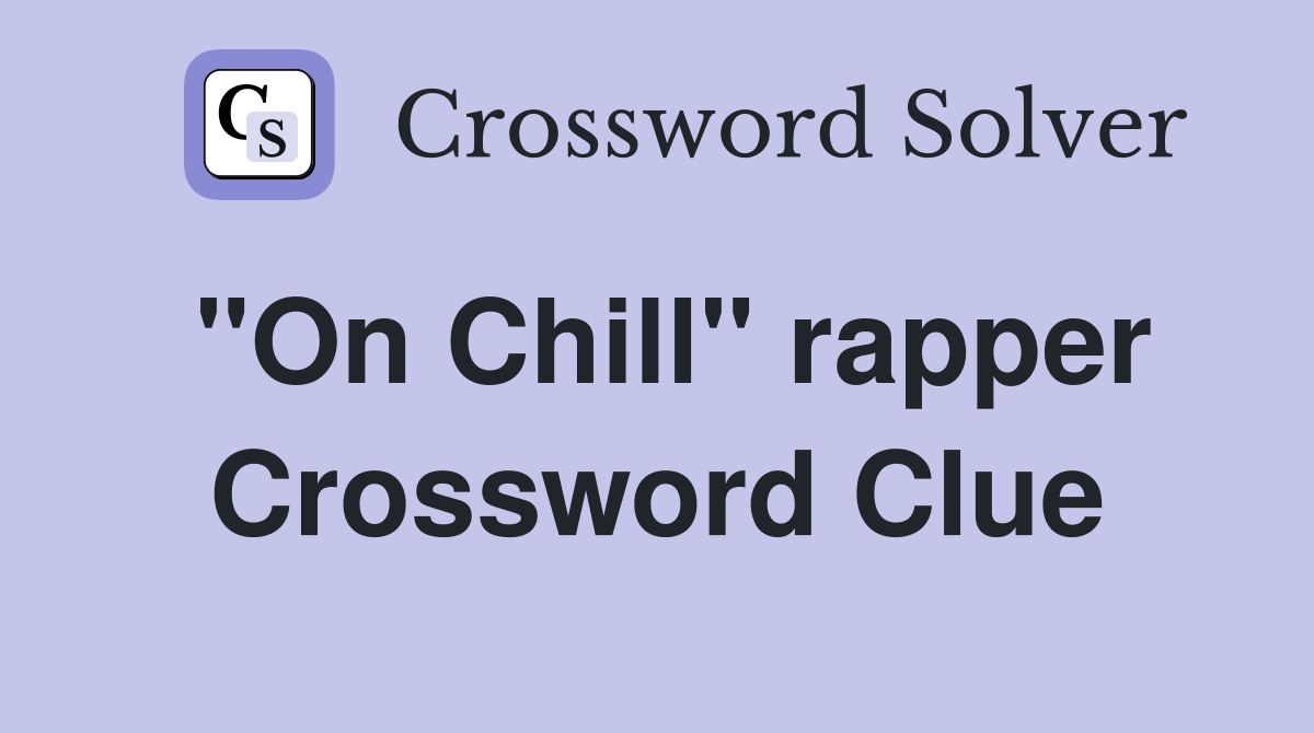 "On Chill" rapper Crossword Clue