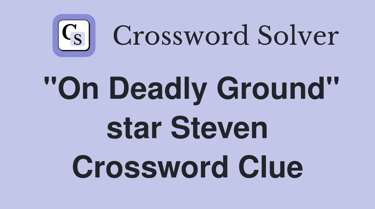 "On Deadly Ground" star Steven Crossword Clue