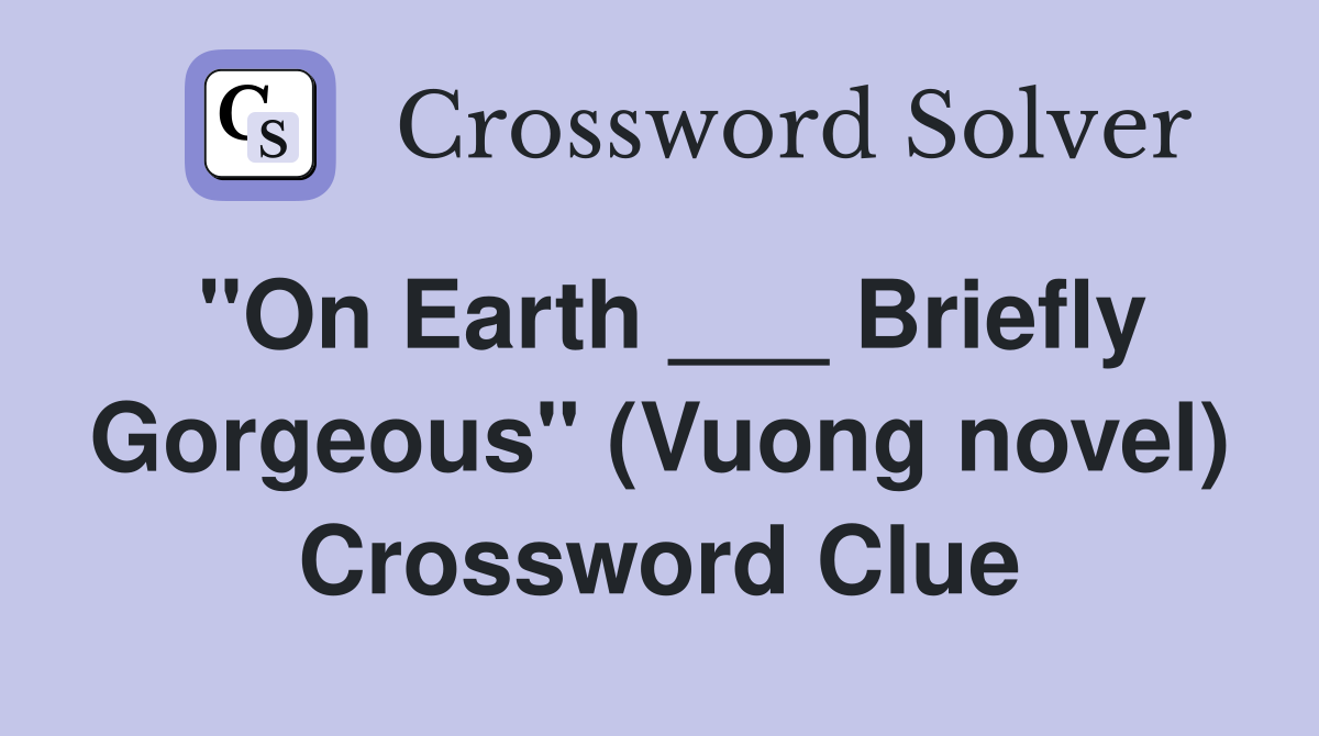 "On Earth ___ Briefly Gorgeous" (Vuong novel) Crossword Clue