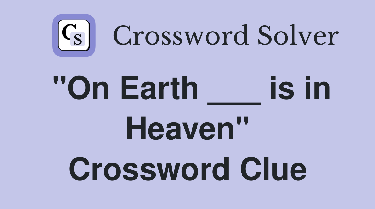 "On Earth ___ is in Heaven" Crossword Clue