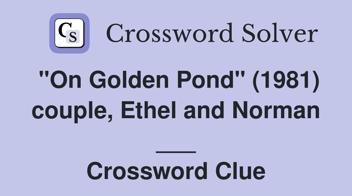 "On Golden Pond" (1981) couple, Ethel and Norman ___ Crossword Clue