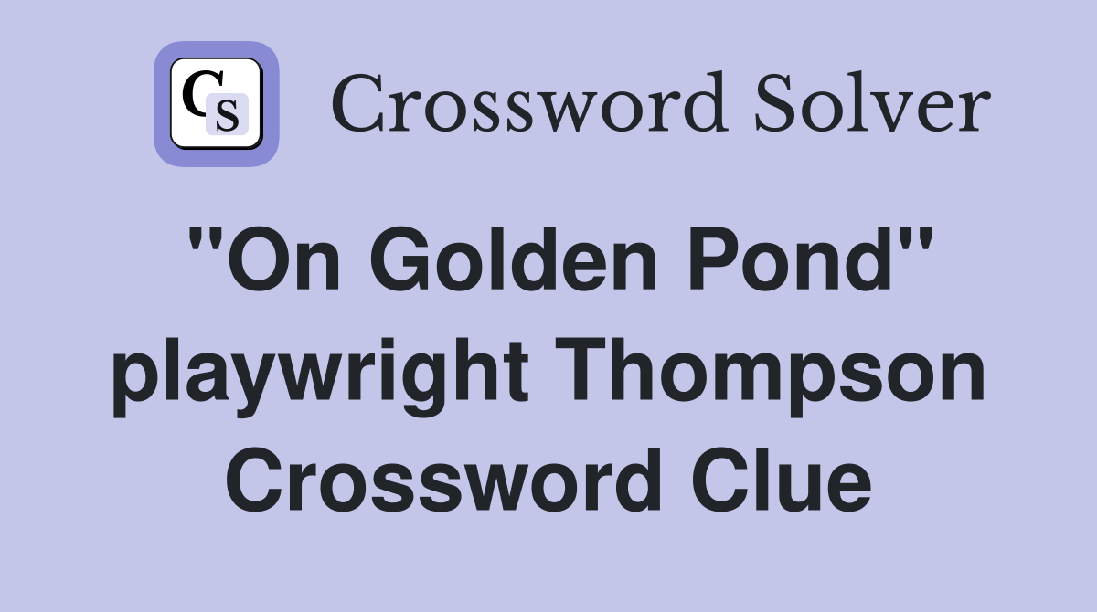 "On Golden Pond" playwright Thompson Crossword Clue