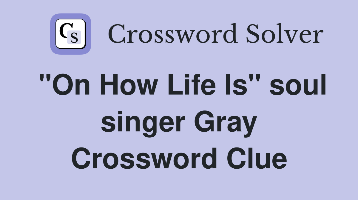 "On How Life Is" soul singer Gray Crossword Clue