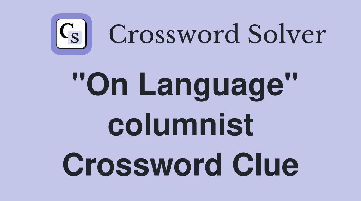 "On Language" columnist Crossword Clue