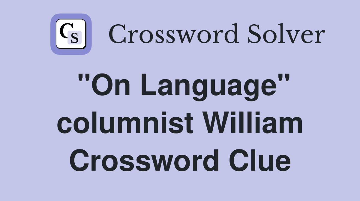 "On Language" columnist William Crossword Clue