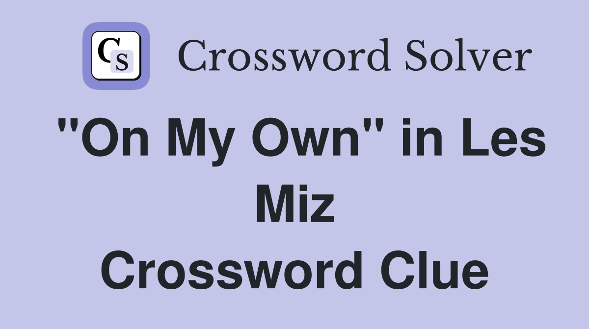 "On My Own" in Les Miz Crossword Clue