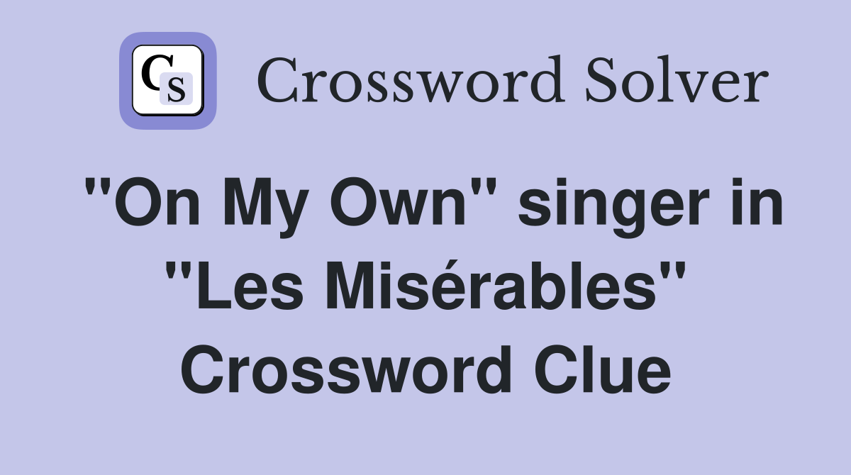 "On My Own" singer in "Les Misérables" Crossword Clue