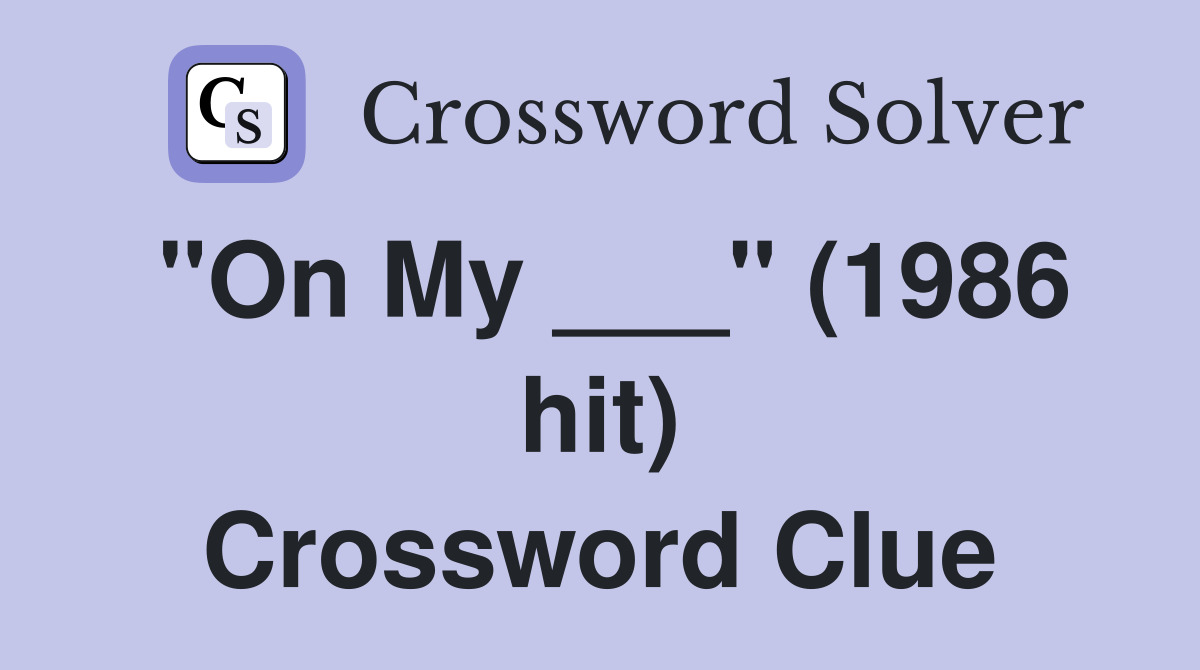 "On My ___" (1986 hit) Crossword Clue