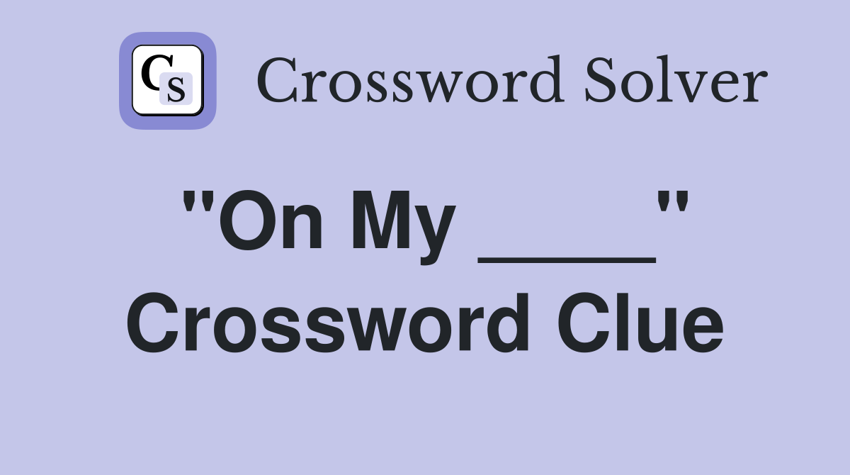 "On My ____" Crossword Clue