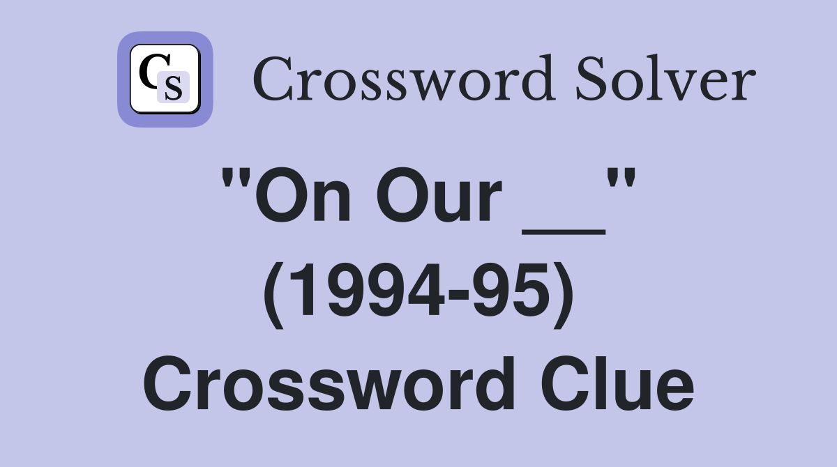 "On Our __" (1994-95) Crossword Clue