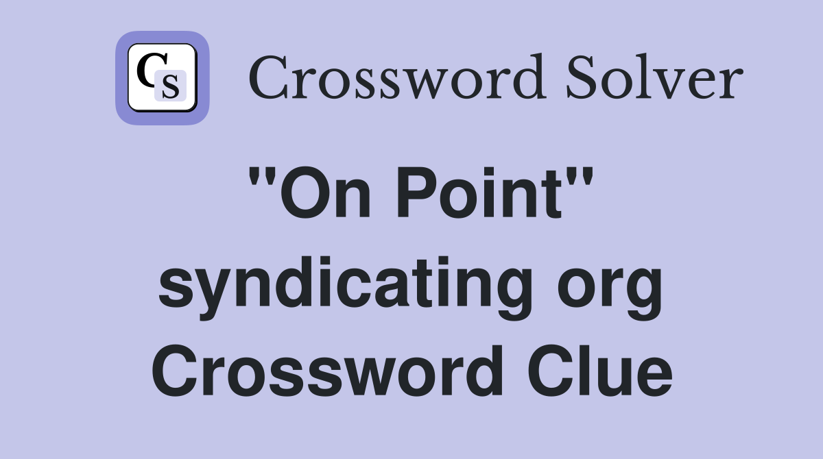 "On Point" syndicating org Crossword Clue