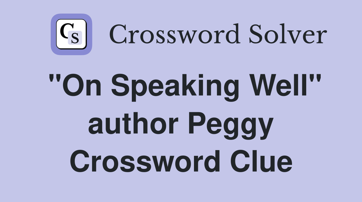 "On Speaking Well" author Peggy Crossword Clue