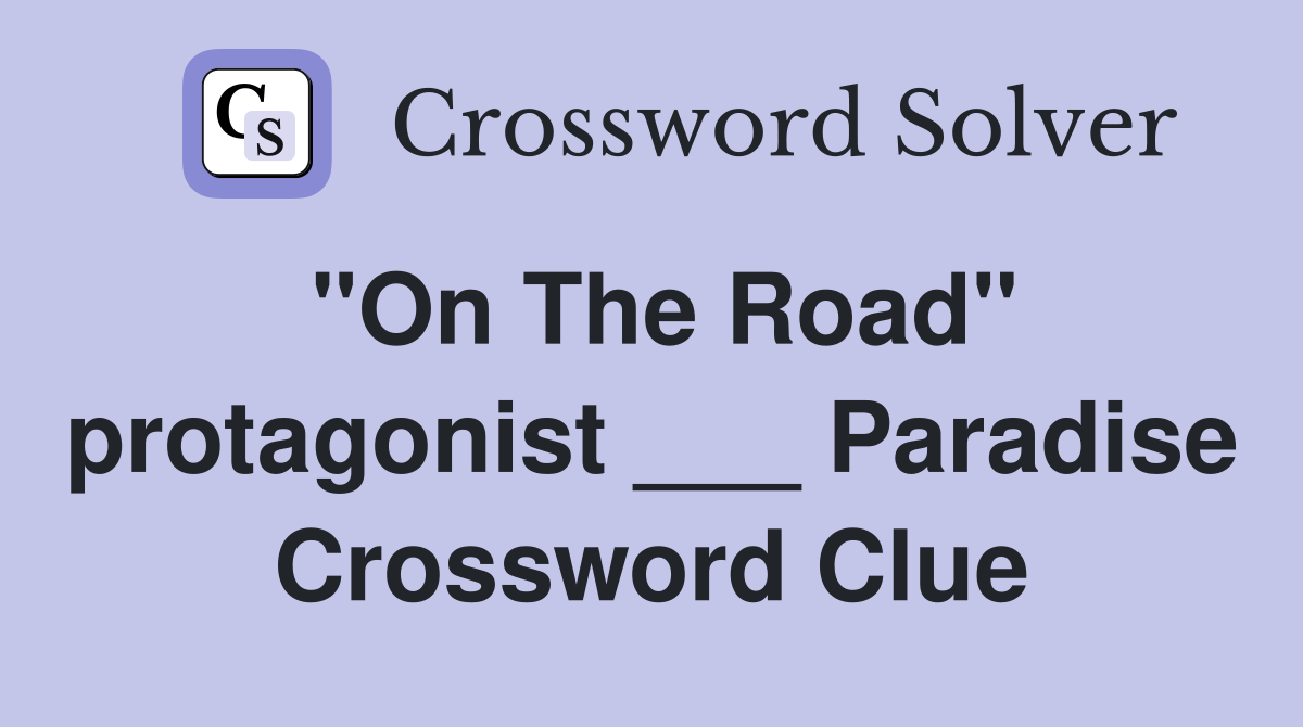 "On The Road" protagonist ___ Paradise Crossword Clue