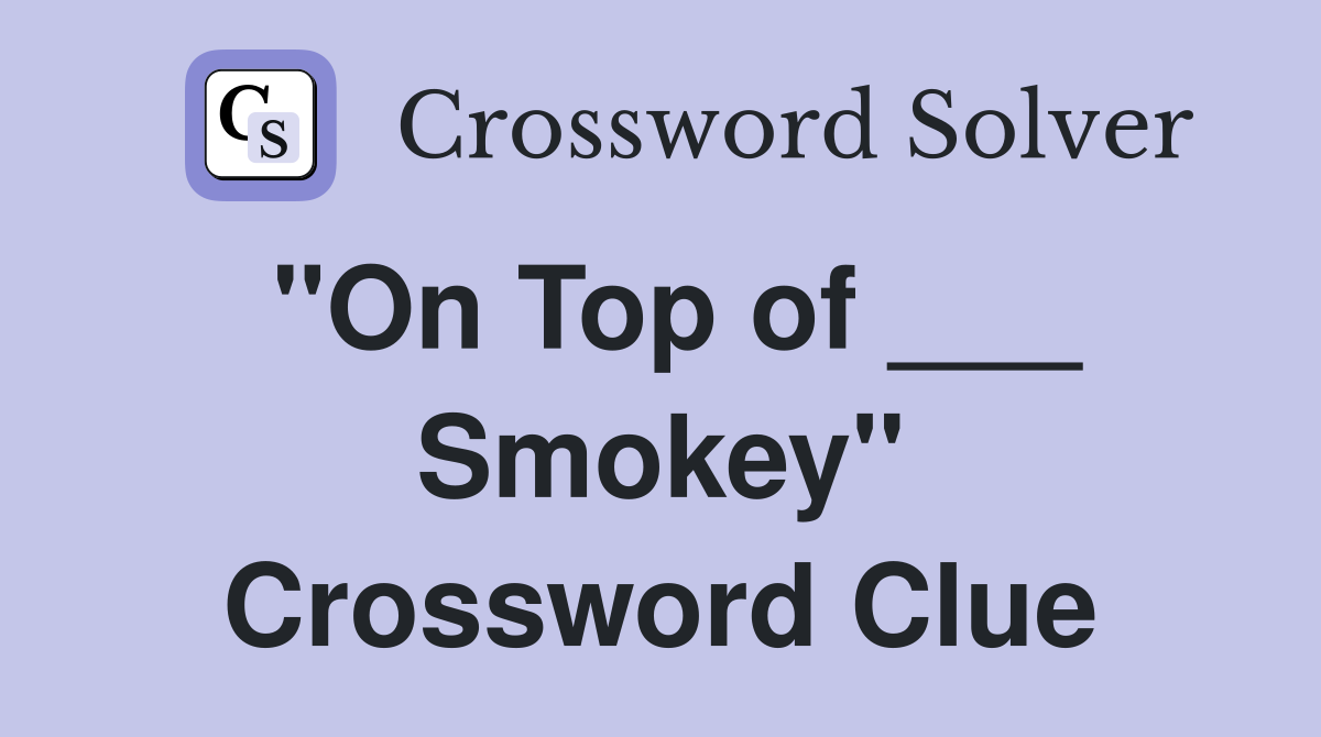 "On Top of ___ Smokey" Crossword Clue