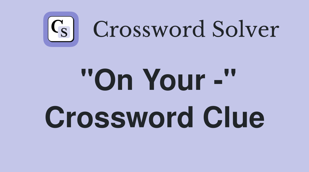 "On Your -" Crossword Clue