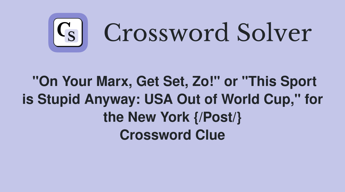 "On Your Marx, Get Set, Zo!" or "This Sport is Stupid Anyway: USA Out of World Cup," for the New York {/Post/} Crossword Clue