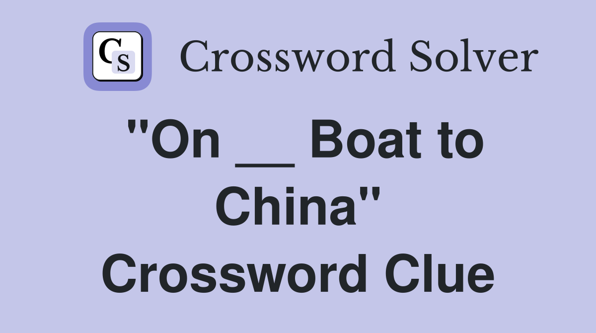 "On __ Boat to China" Crossword Clue