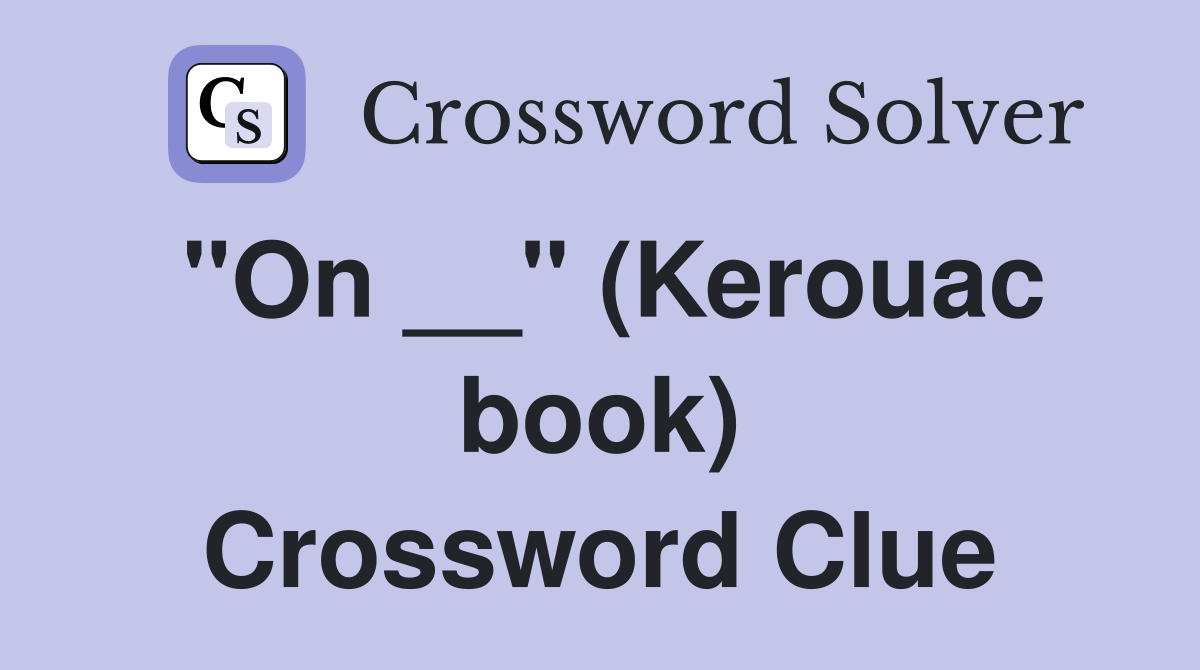 "On __" (Kerouac book) Crossword Clue