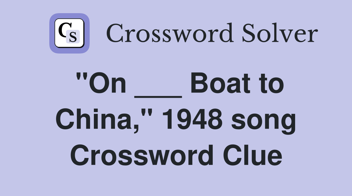 "On ___ Boat to China," 1948 song Crossword Clue