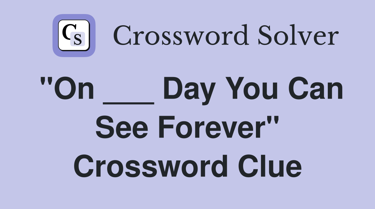 "On ___ Day You Can See Forever" Crossword Clue