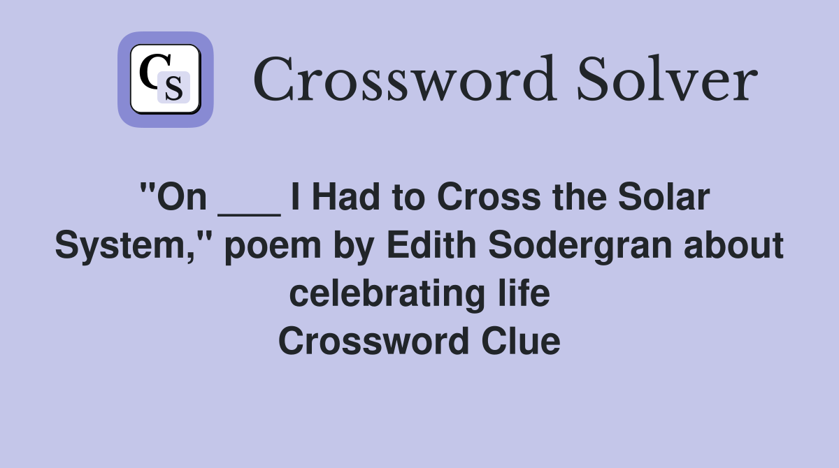 "On ___ I Had to Cross the Solar System," poem by Edith Sodergran about celebrating life Crossword Clue
