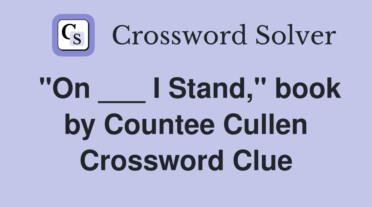 "On ___ I Stand," book by Countee Cullen Crossword Clue