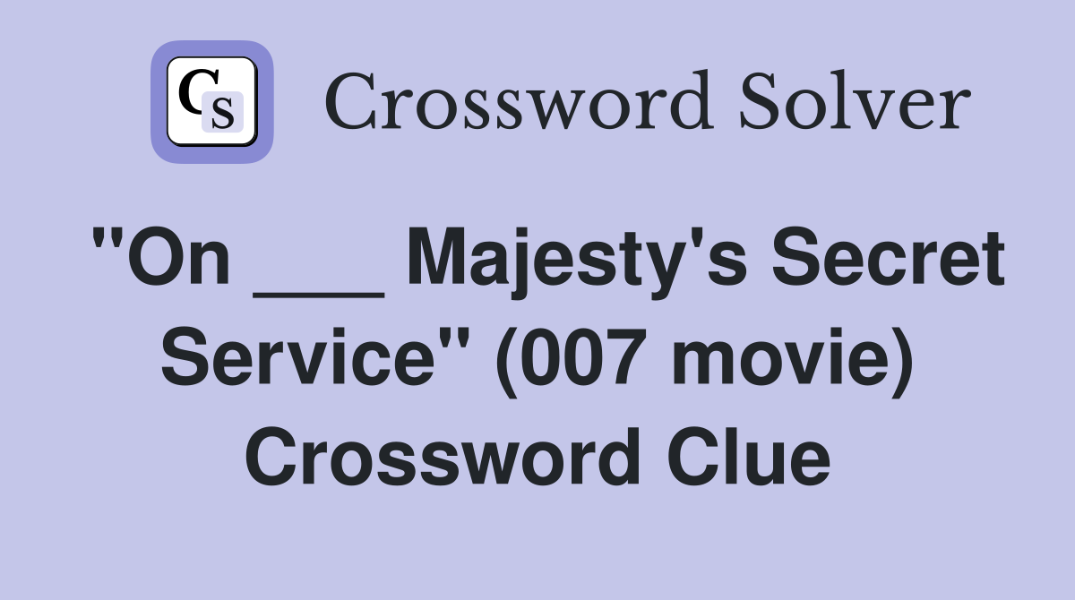 "On ___ Majesty's Secret Service" (007 movie) Crossword Clue