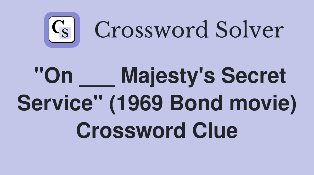 "On ___ Majesty's Secret Service" (1969 Bond movie) Crossword Clue