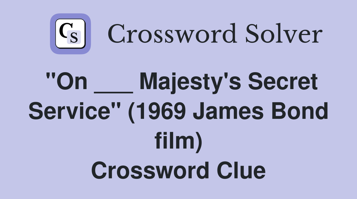 "On ___ Majesty's Secret Service" (1969 James Bond film) Crossword Clue