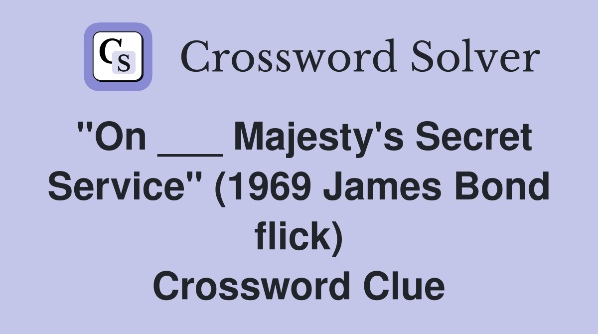 "On ___ Majesty's Secret Service" (1969 James Bond flick) Crossword Clue