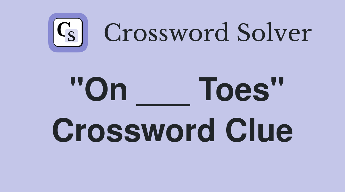 "On ___ Toes" Crossword Clue