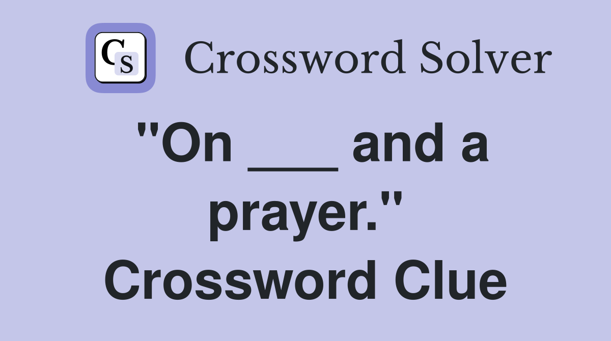 "On ___ and a prayer." Crossword Clue