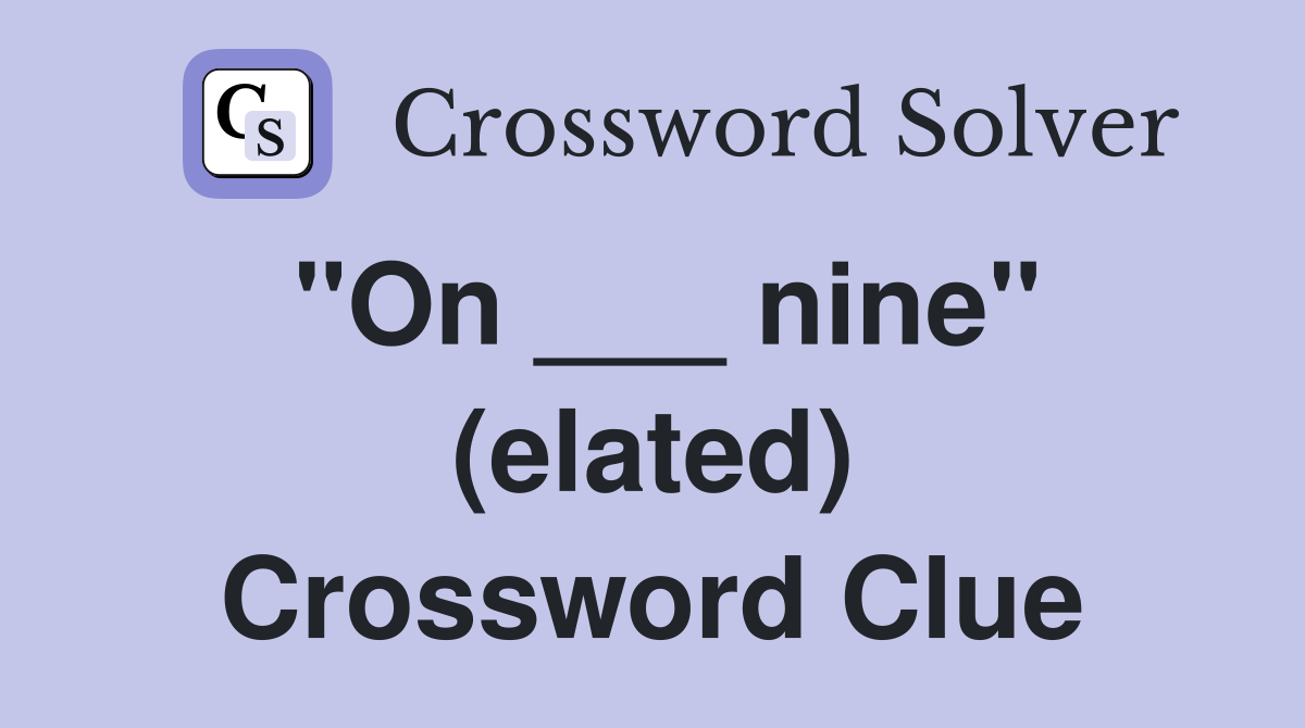 "On ___ nine" (elated) Crossword Clue