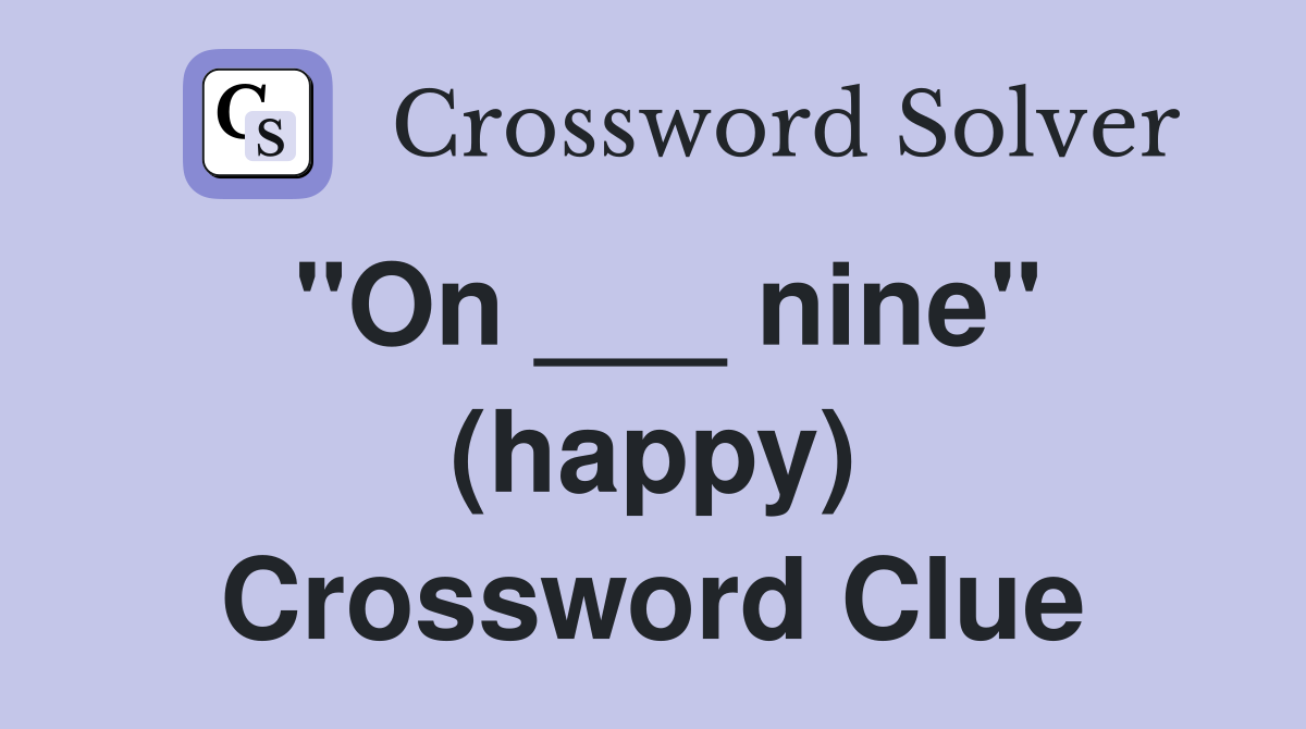 "On ___ nine" (happy) Crossword Clue