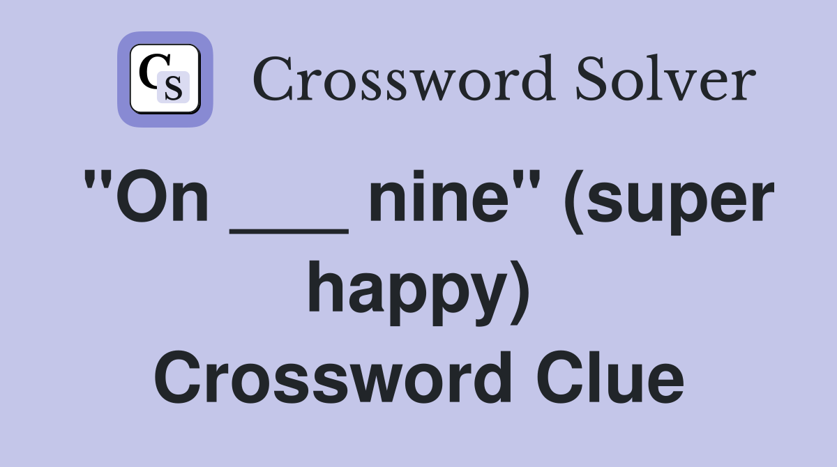 "On ___ nine" (super happy) Crossword Clue