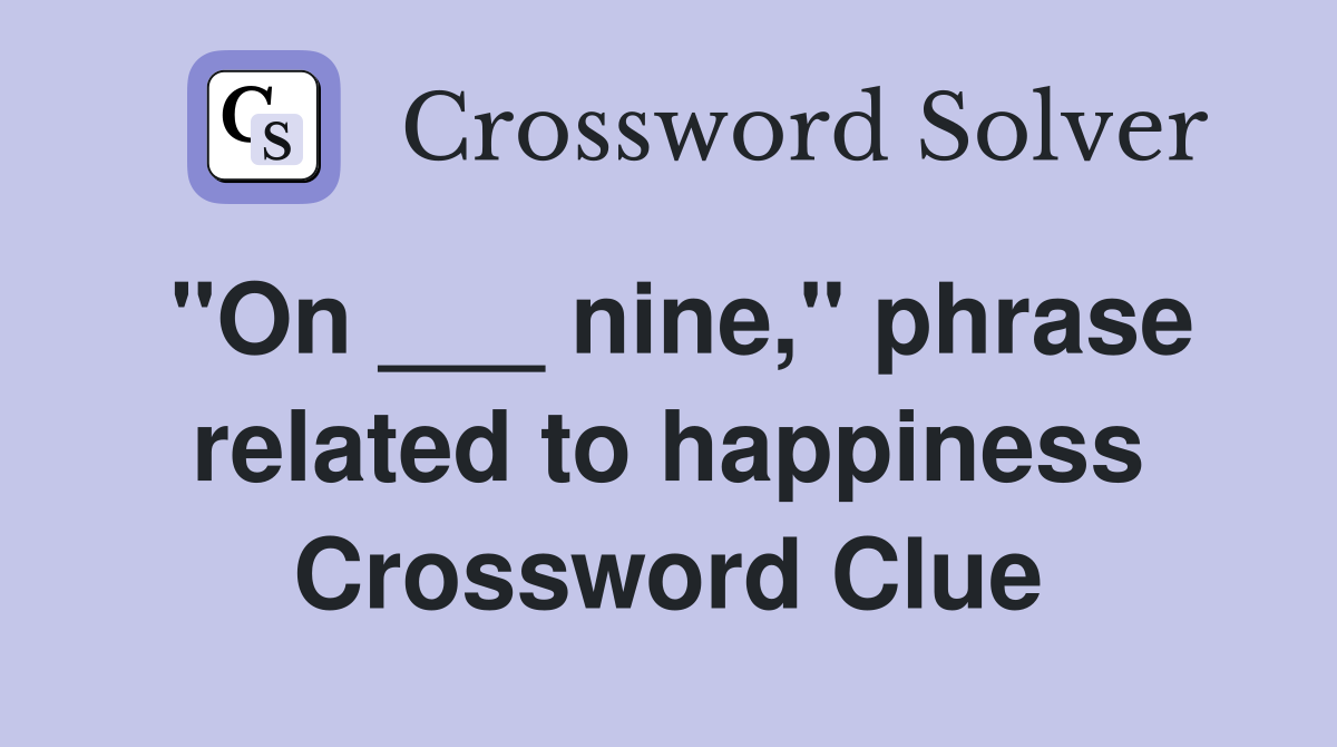 "On ___ nine," phrase related to happiness Crossword Clue
