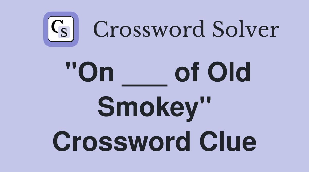 "On ___ of Old Smokey" Crossword Clue