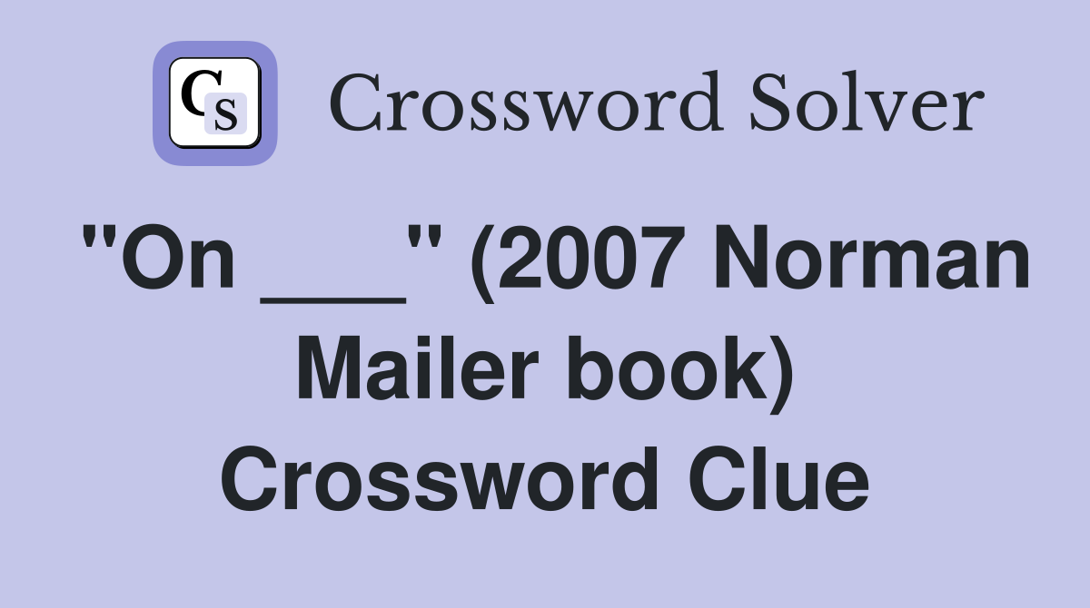 "On ___" (2007 Norman Mailer book) Crossword Clue