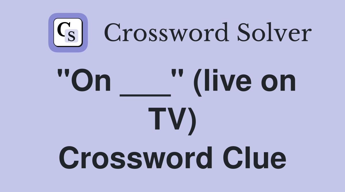 "On ___" (live on TV) Crossword Clue