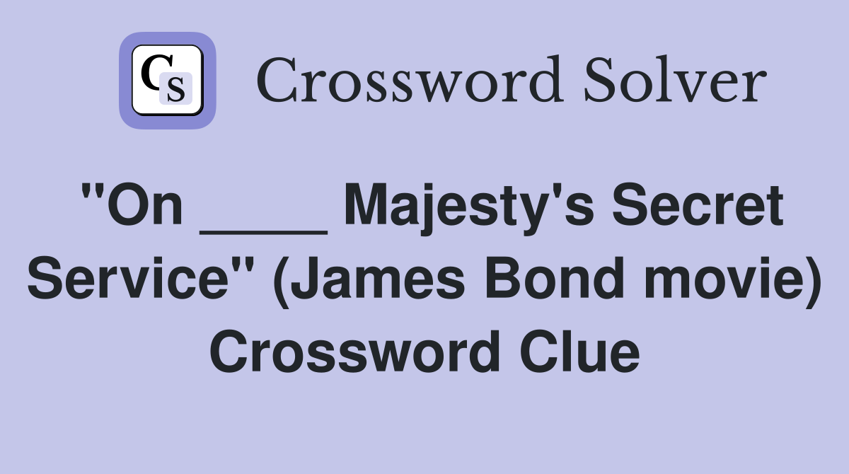 "On ____ Majesty's Secret Service" (James Bond movie) Crossword Clue