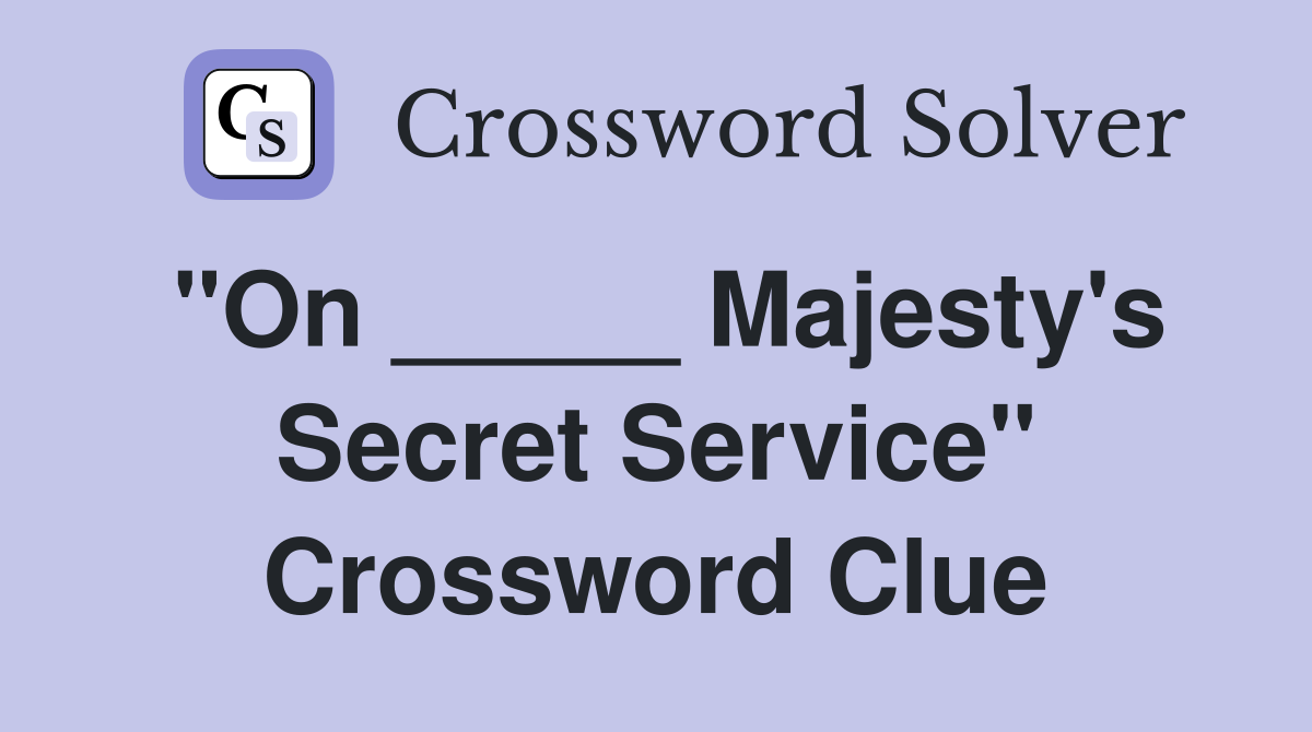 "On _____ Majesty's Secret Service" Crossword Clue