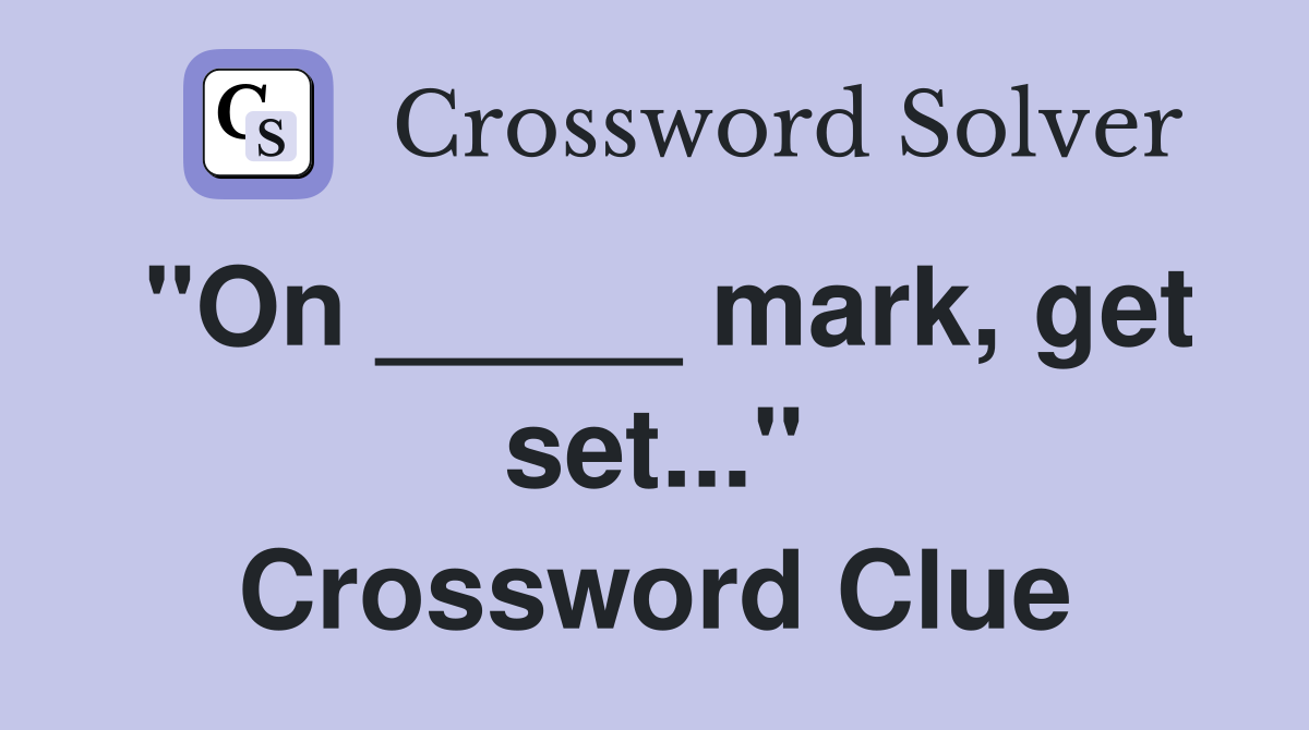 "On _____ mark, get set..." Crossword Clue