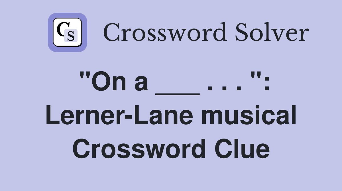 "On a ___ . . . ": Lerner-Lane musical Crossword Clue