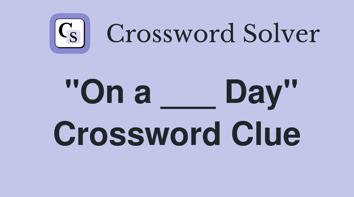 "On a ___ Day" Crossword Clue