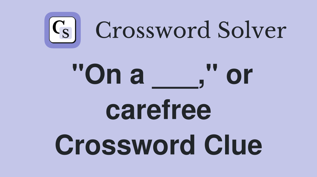 "On a ___," or carefree Crossword Clue
