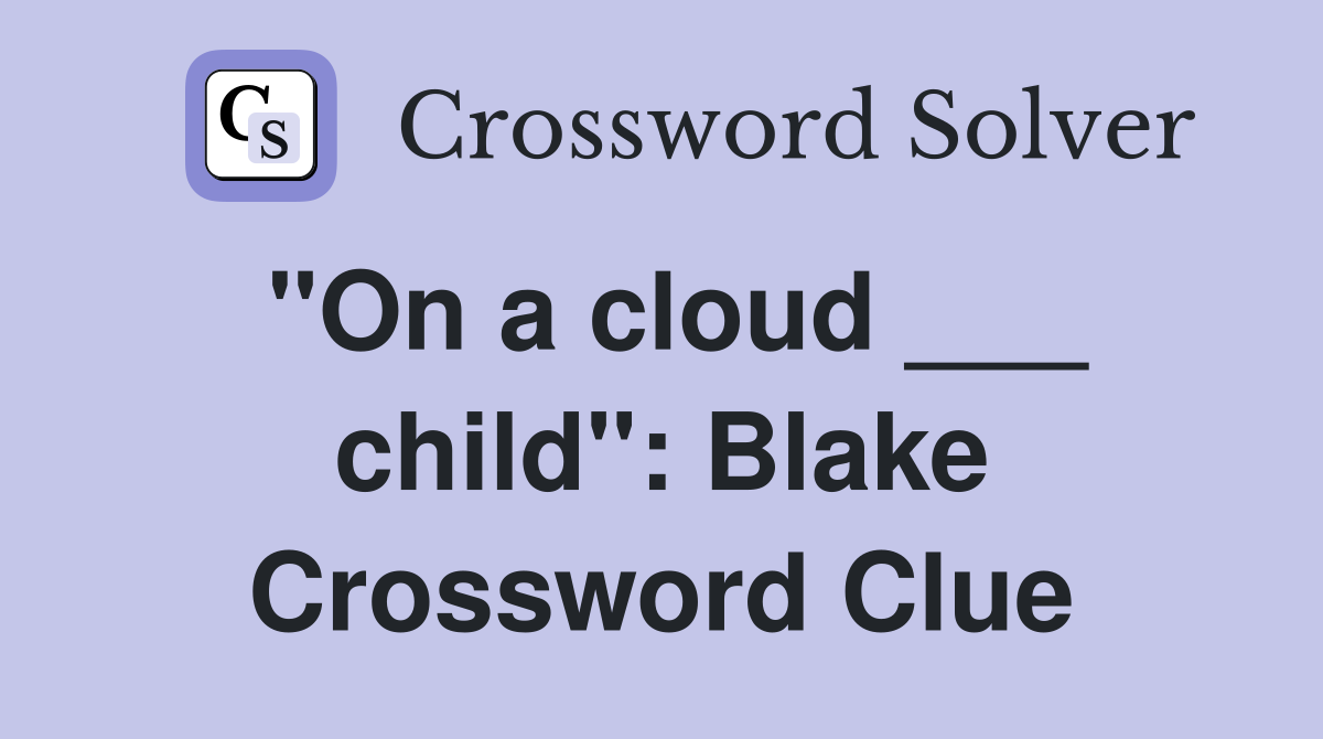 "On a cloud ___ child": Blake Crossword Clue