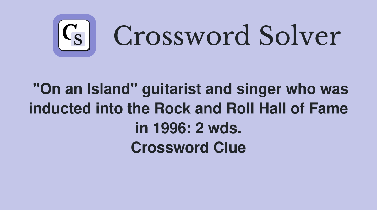 "On an Island" guitarist and singer who was inducted into the Rock and Roll Hall of Fame in 1996: 2 wds. Crossword Clue