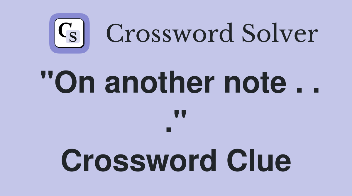 "On another note . . ." Crossword Clue